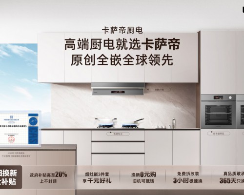 卡萨帝厨电以旧换新首创5重补贴，上不封顶