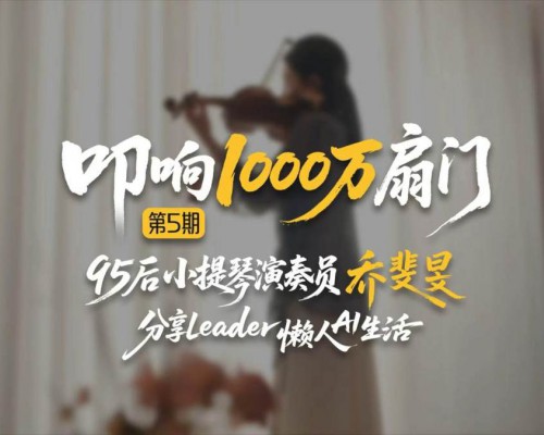 叩响1000万扇用户门!95后小提琴演奏员分享Leader懒人AI生活